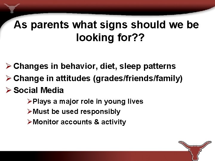 As parents what signs should we be looking for? ? Ø Changes in behavior,