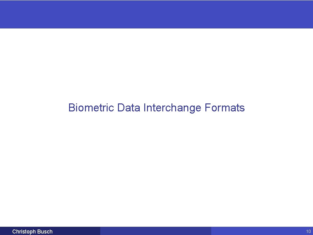 Biometric Data Interchange Formats Christoph Busch 10 