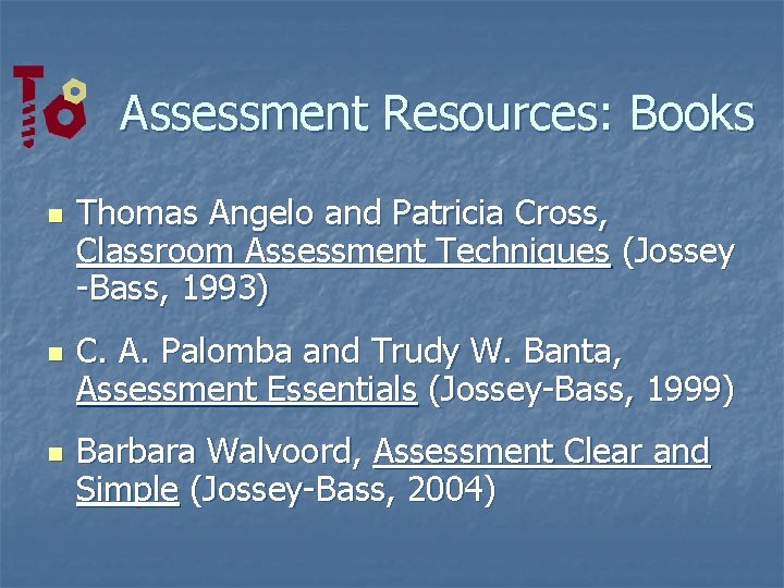 Assessment Resources: Books n n n Thomas Angelo and Patricia Cross, Classroom Assessment Techniques