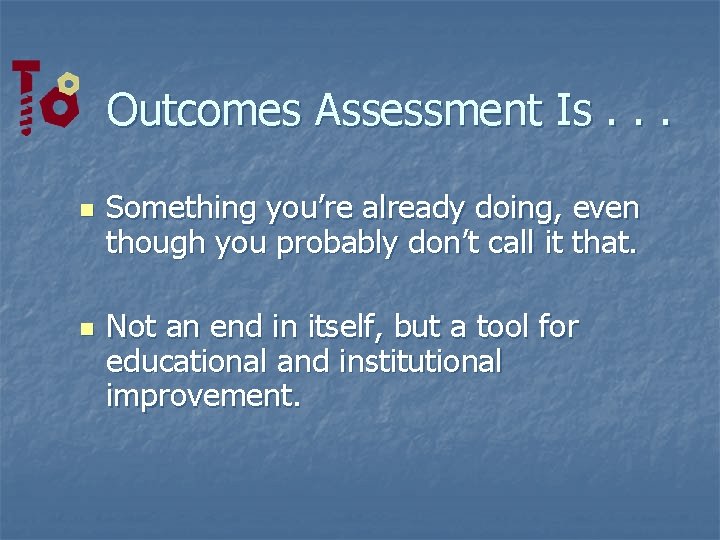 Outcomes Assessment Is. . . n n Something you’re already doing, even though you