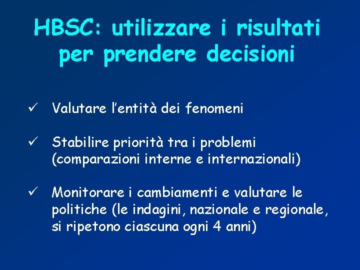 HBSC: utilizzare i risultati per prendere decisioni ü Valutare l’entità dei fenomeni ü Stabilire