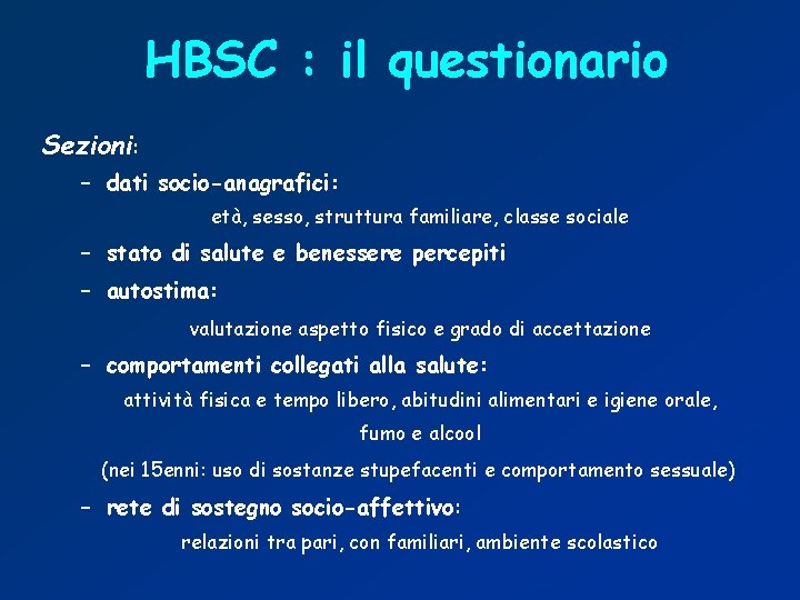 HBSC : il questionario Sezioni: – dati socio-anagrafici: età, sesso, struttura familiare, classe sociale