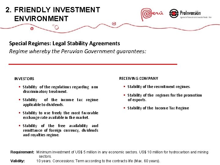 2. FRIENDLY INVESTMENT ENVIRONMENT Special Regimes: Legal Stability Agreements Regime whereby the Peruvian Government