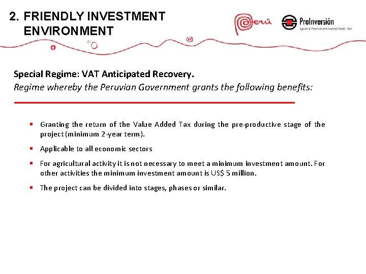 2. FRIENDLY INVESTMENT ENVIRONMENT Special Regime: VAT Anticipated Recovery. Regime whereby the Peruvian Government