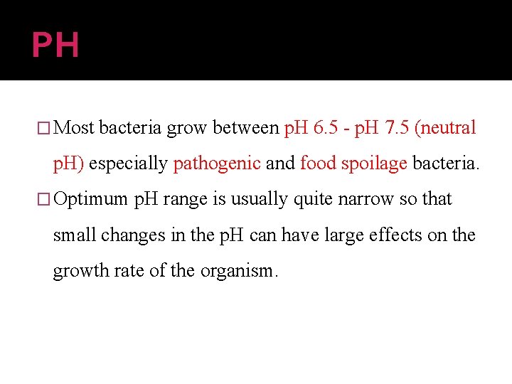 PH � Most bacteria grow between p. H 6. 5 - p. H 7.