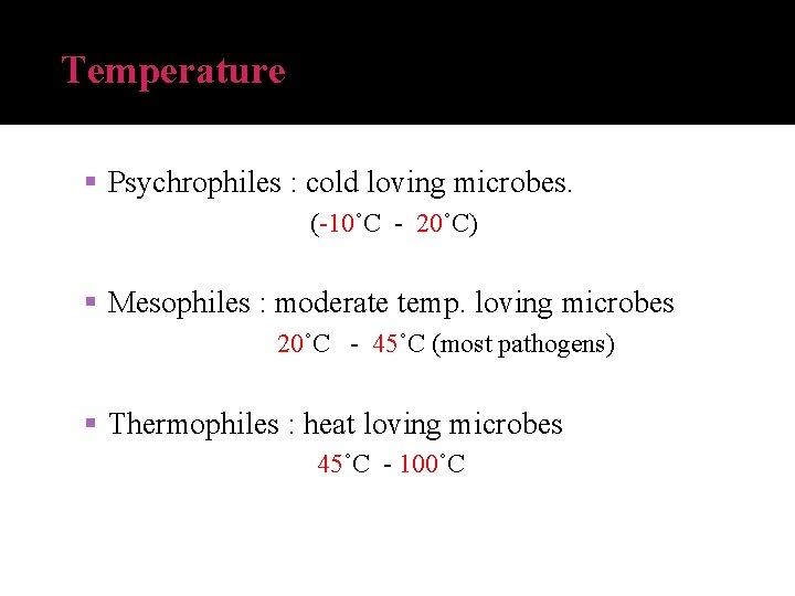 Temperature Psychrophiles : cold loving microbes. (-10˚C - 20˚C) Mesophiles : moderate temp. loving