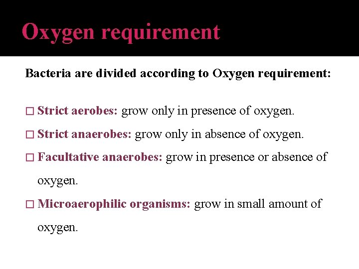 Oxygen requirement Bacteria are divided according to Oxygen requirement: � Strict aerobes: grow only