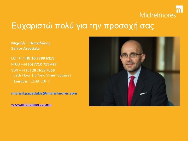 Ευχαριστώ πολύ για την προσοχή σας Μιχαήλ Γ. Παπαδάκης Senior Associate DDI +44 (0)
