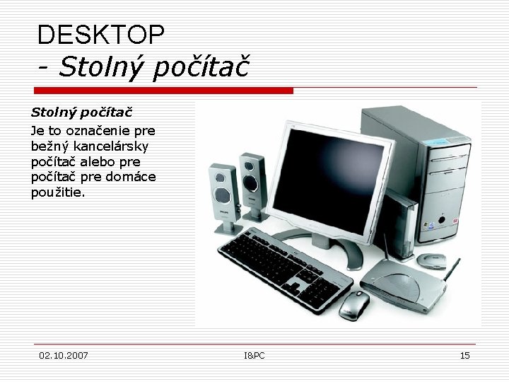 DESKTOP - Stolný počítač Je to označenie pre bežný kancelársky počítač alebo pre počítač