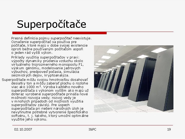 Superpočítače Presná definícia pojmu superpočítač neexistuje. Označenie superpočítač sa používa pre počítače, ktoré majú