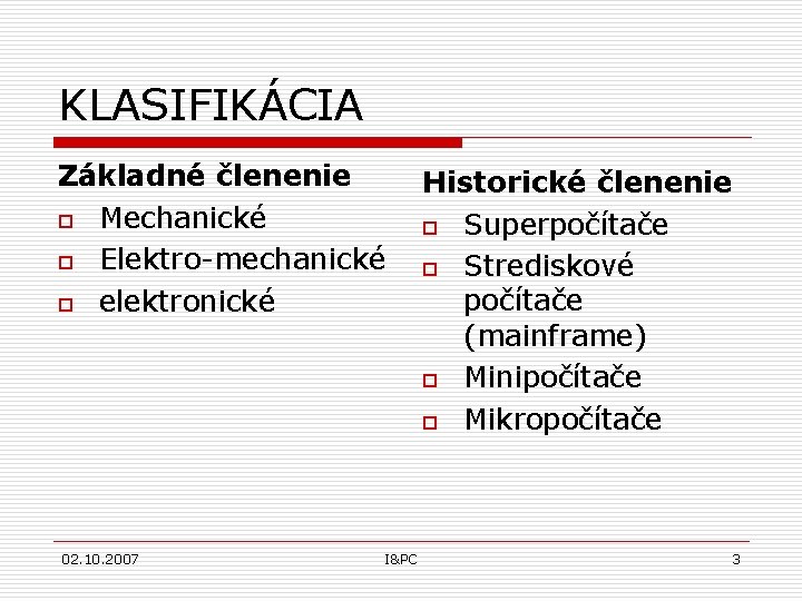 KLASIFIKÁCIA Základné členenie o Mechanické o Elektro-mechanické o elektronické 02. 10. 2007 I&PC Historické