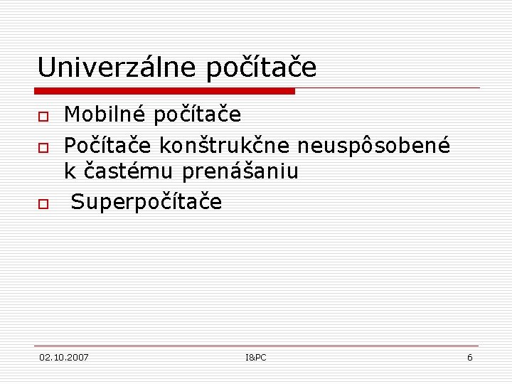 Univerzálne počítače o o o Mobilné počítače Počítače konštrukčne neuspôsobené k častému prenášaniu Superpočítače