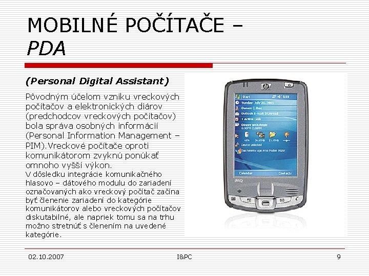 MOBILNÉ POČÍTAČE – PDA (Personal Digital Assistant) Pôvodným účelom vzniku vreckových počítačov a elektronických