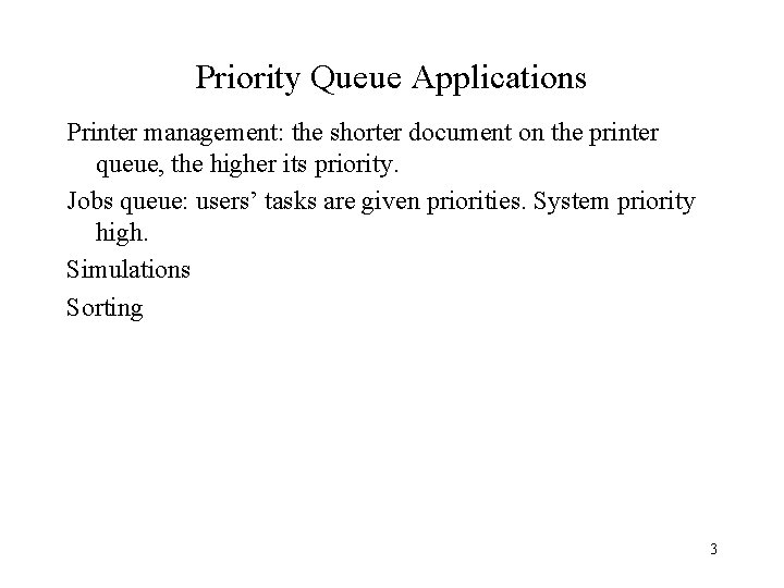 Priority Queue Applications Printer management: the shorter document on the printer queue, the higher