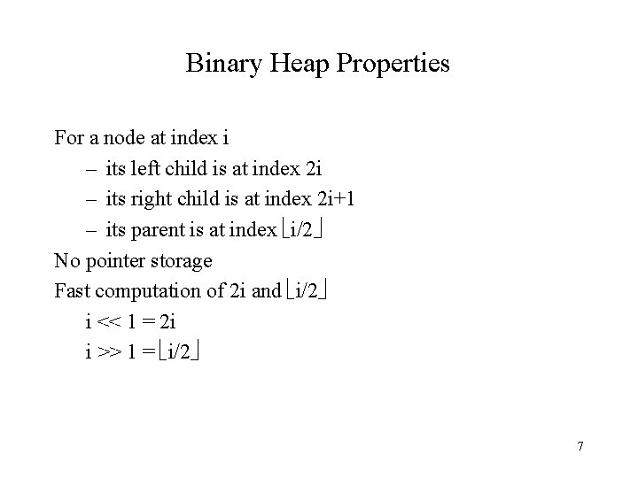 Binary Heap Properties For a node at index i – its left child is