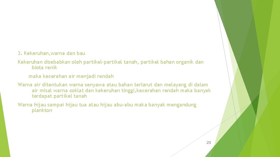 3. Kekeruhan, warna dan bau Kekeruhan disebabkan oleh partikel-partikel tanah, partikel bahan organik dan