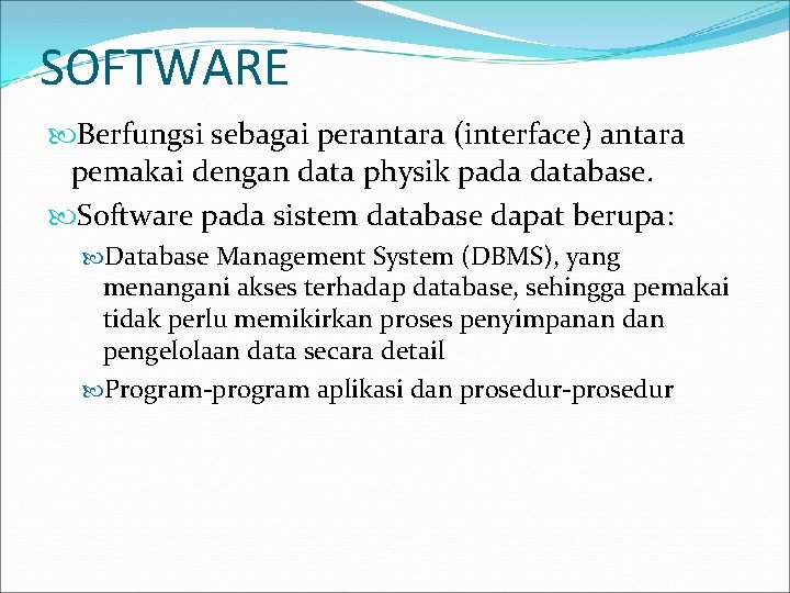 SOFTWARE Berfungsi sebagai perantara (interface) antara pemakai dengan data physik pada database. Software pada