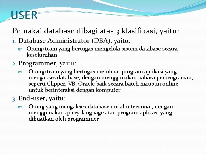 USER Pemakai database dibagi atas 3 klasifikasi, yaitu: 1. Database Administrator (DBA), yaitu: Orang/team