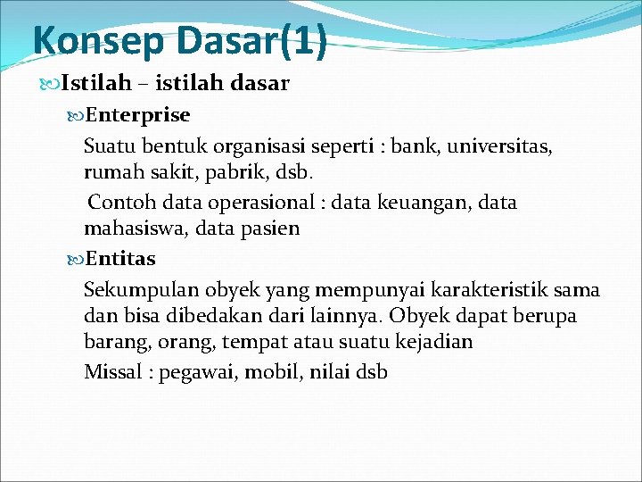 Konsep Dasar(1) Istilah – istilah dasar Enterprise Suatu bentuk organisasi seperti : bank, universitas,