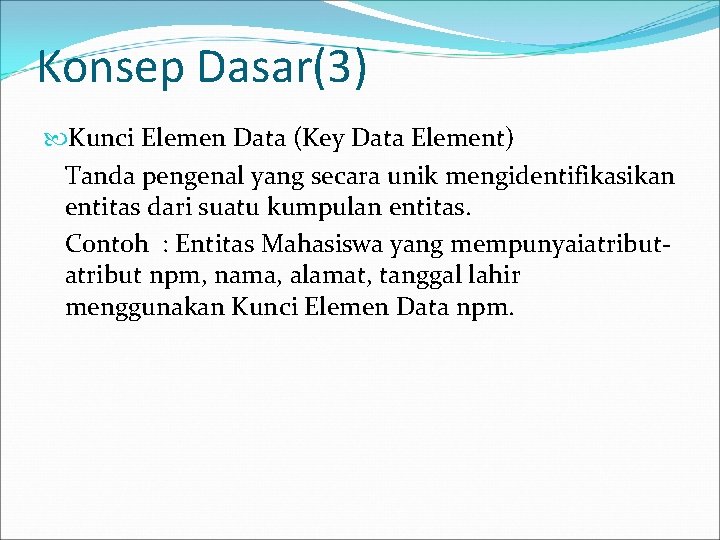 Konsep Dasar(3) Kunci Elemen Data (Key Data Element) Tanda pengenal yang secara unik mengidentifikasikan