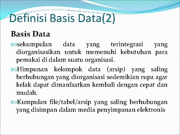 Definisi Basis Data(2) Basis Data sekumpulan data yang terintegrasi yang diorganisasikan untuk memenuhi kebutuhan