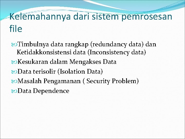 Kelemahannya dari sistem pemrosesan file Timbulnya data rangkap (redundancy data) dan Ketidakkonsistensi data (Inconsistency