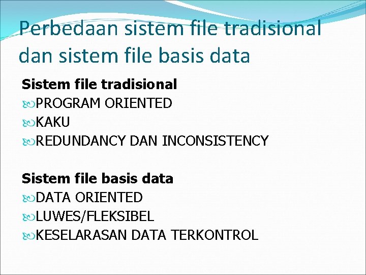 Perbedaan sistem file tradisional dan sistem file basis data Sistem file tradisional PROGRAM ORIENTED