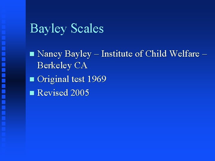 Bayley Scales Nancy Bayley – Institute of Child Welfare – Berkeley CA n Original