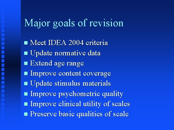 Major goals of revision Meet IDEA 2004 criteria n Update normative data n Extend