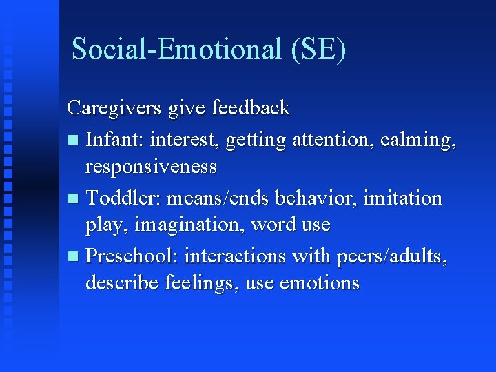 Social-Emotional (SE) Caregivers give feedback n Infant: interest, getting attention, calming, responsiveness n Toddler: