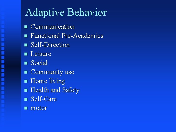 Adaptive Behavior n n n n n Communication Functional Pre-Academics Self-Direction Leisure Social Community