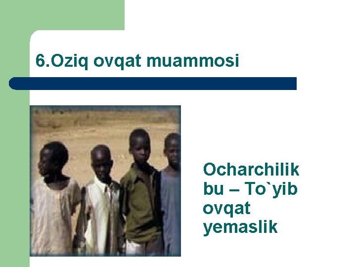 6. Oziq ovqat muammosi Ocharchilik bu – To`yib ovqat yemaslik 