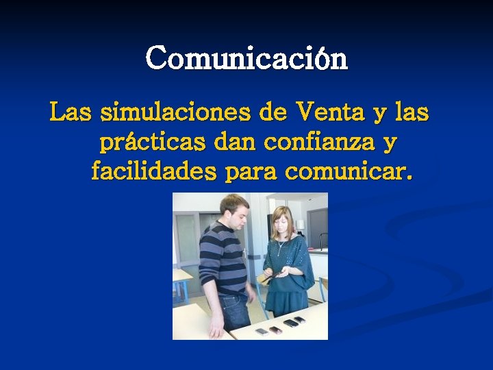 Comunicación Las simulaciones de Venta y las prácticas dan confianza y facilidades para comunicar.