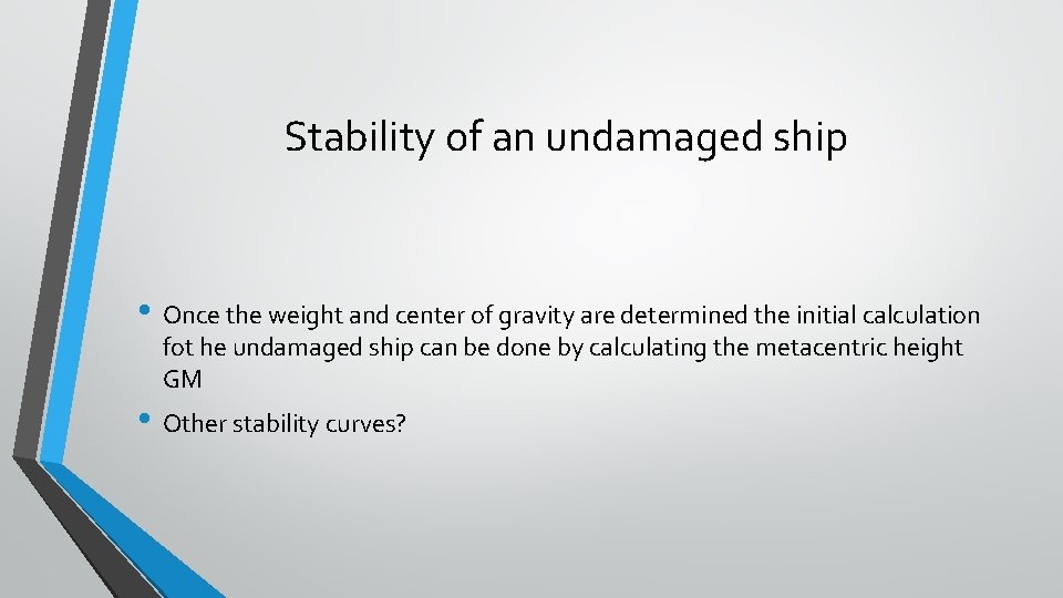 Stability of an undamaged ship • Once the weight and center of gravity are