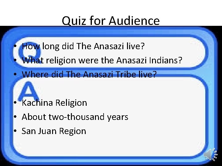 Quiz for Audience • How long did The Anasazi live? • What religion were