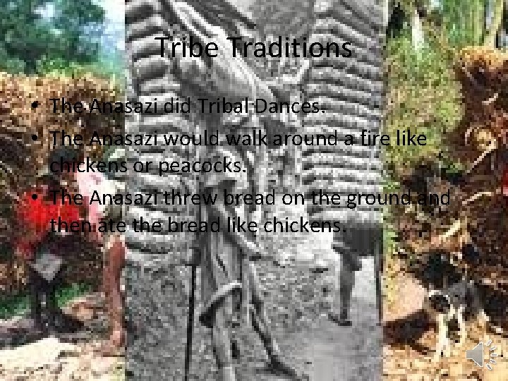 Tribe Traditions • The Anasazi did Tribal Dances. • The Anasazi would walk around