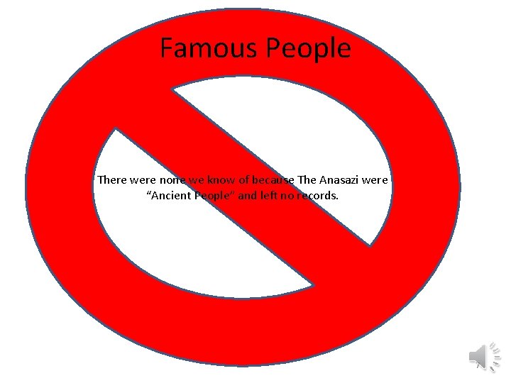 Famous People There were none we know of because The Anasazi were “Ancient People”