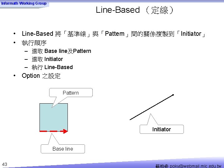 Informath Working Group Line-Based （定線） • Line-Based 將「基準線」與「Pattern」間的關係複製到「Initiator」 • 執行順序 – 選取 Base line及Pattern