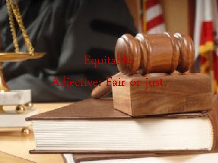 Equitable: Adjective: Fair or just. 