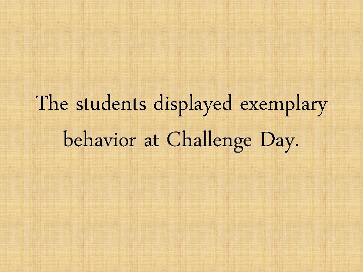 The students displayed exemplary behavior at Challenge Day. 