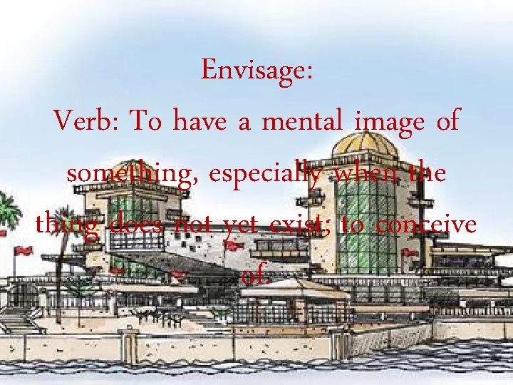 Envisage: Verb: To have a mental image of something, especially when the thing does