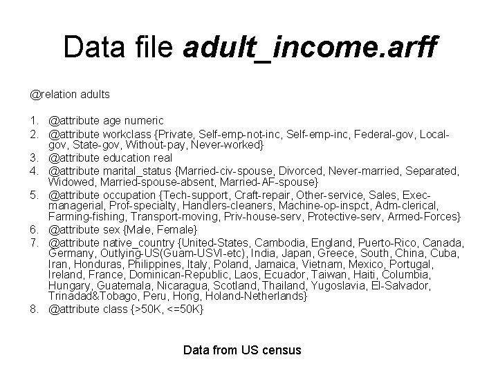 Data file adult_income. arff @relation adults 1. @attribute age numeric 2. @attribute workclass {Private,