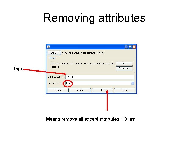 Removing attributes Type Means remove all except attributes 1, 3, last 