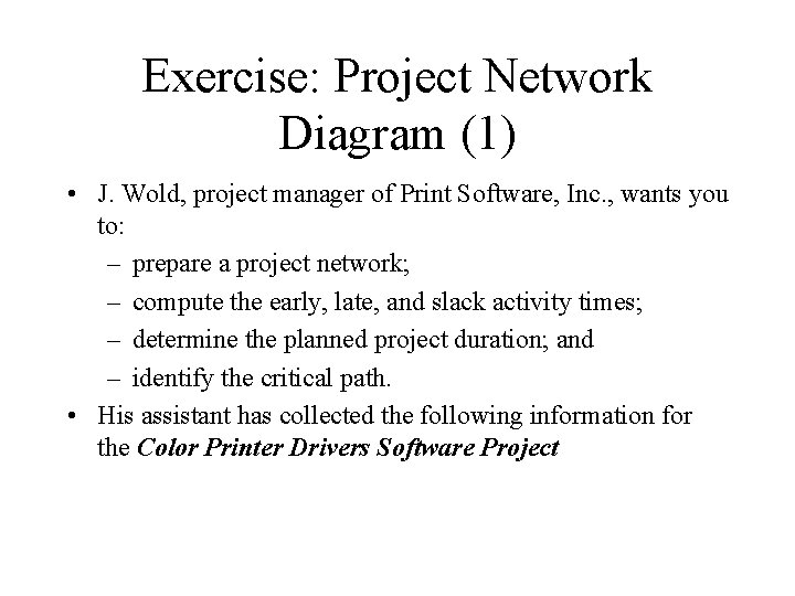 Exercise: Project Network Diagram (1) • J. Wold, project manager of Print Software, Inc.
