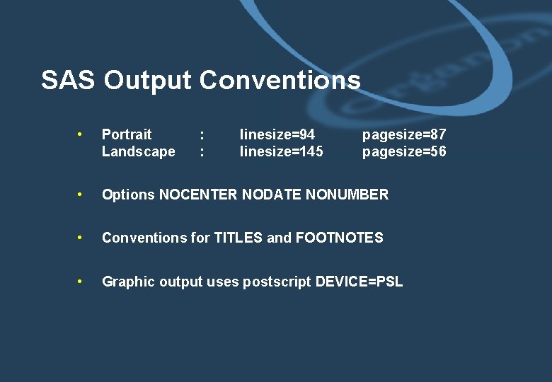 SAS Output Conventions • Portrait Landscape • Options NOCENTER NODATE NONUMBER • Conventions for