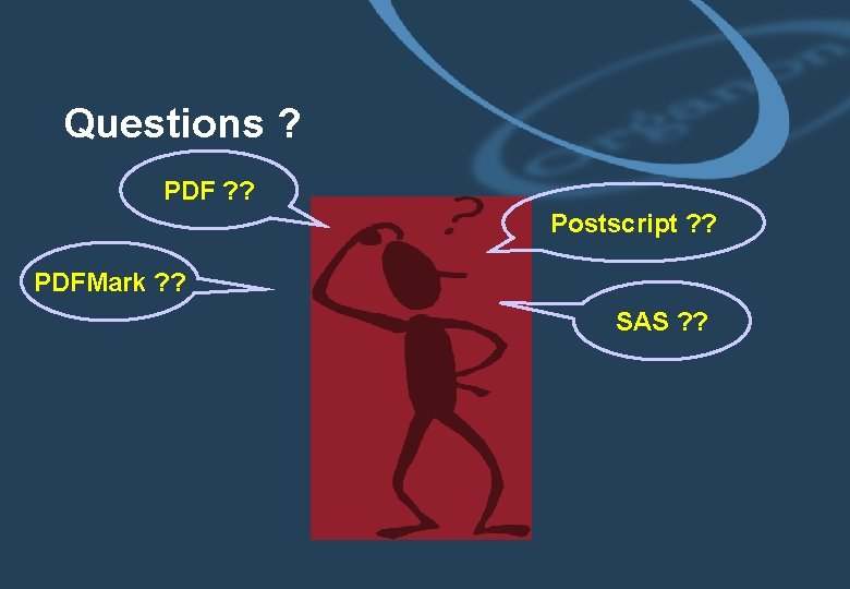 Questions ? PDF ? ? Postscript ? ? PDFMark ? ? SAS ? ?