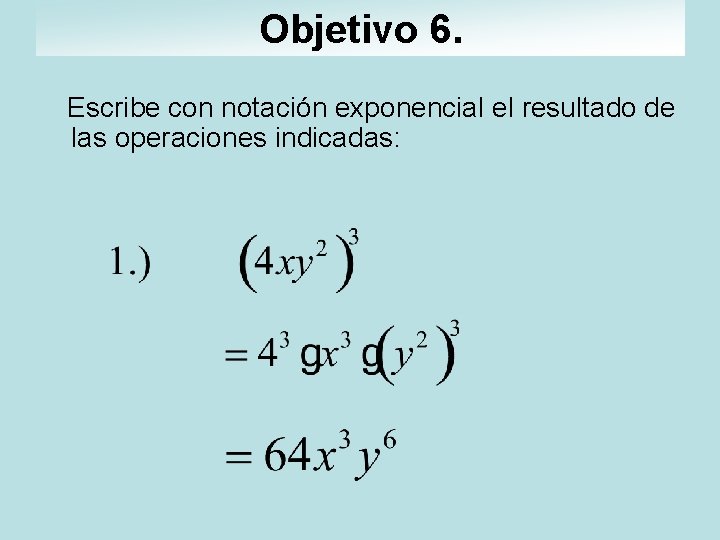 Objetivo 6. Escribe con notación exponencial el resultado de las operaciones indicadas: 