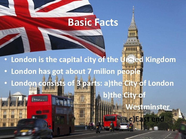 Basic Facts • London is the capital city of the United Kingdom • London