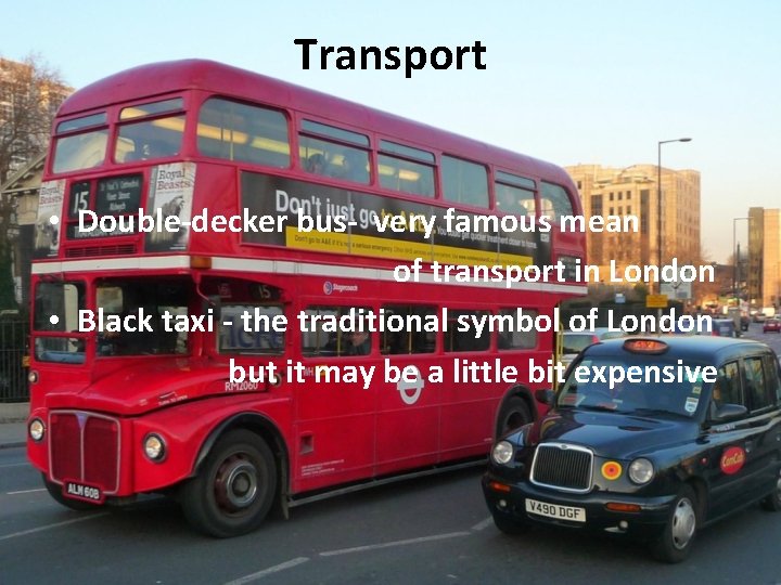 Transport • Double-decker bus- very famous mean of transport in London • Black taxi