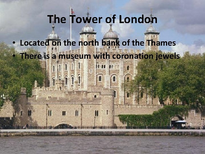 The Tower of London • Located on the north bank of the Thames •